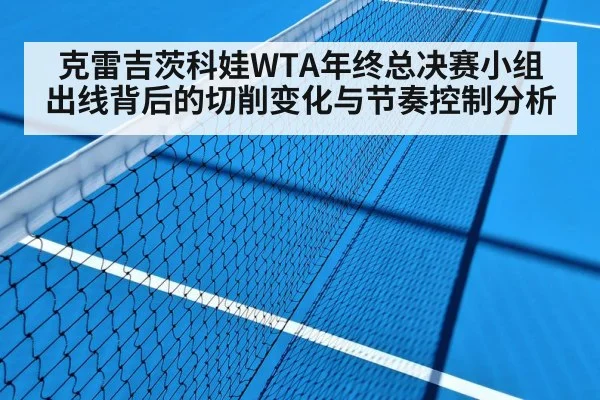 克雷吉茨科娃WTA年终总决赛小组出线背后的切削变化与节奏控制分析